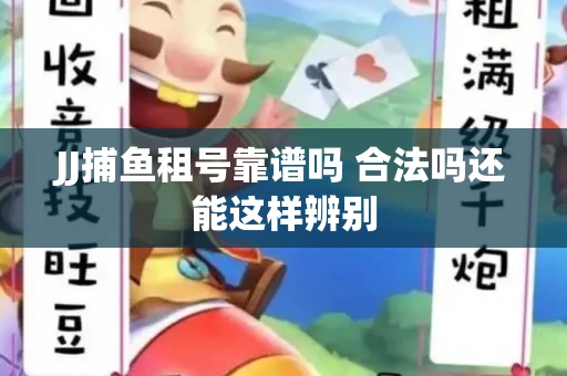 JJ捕鱼租号靠谱吗 合法吗还能这样辨别